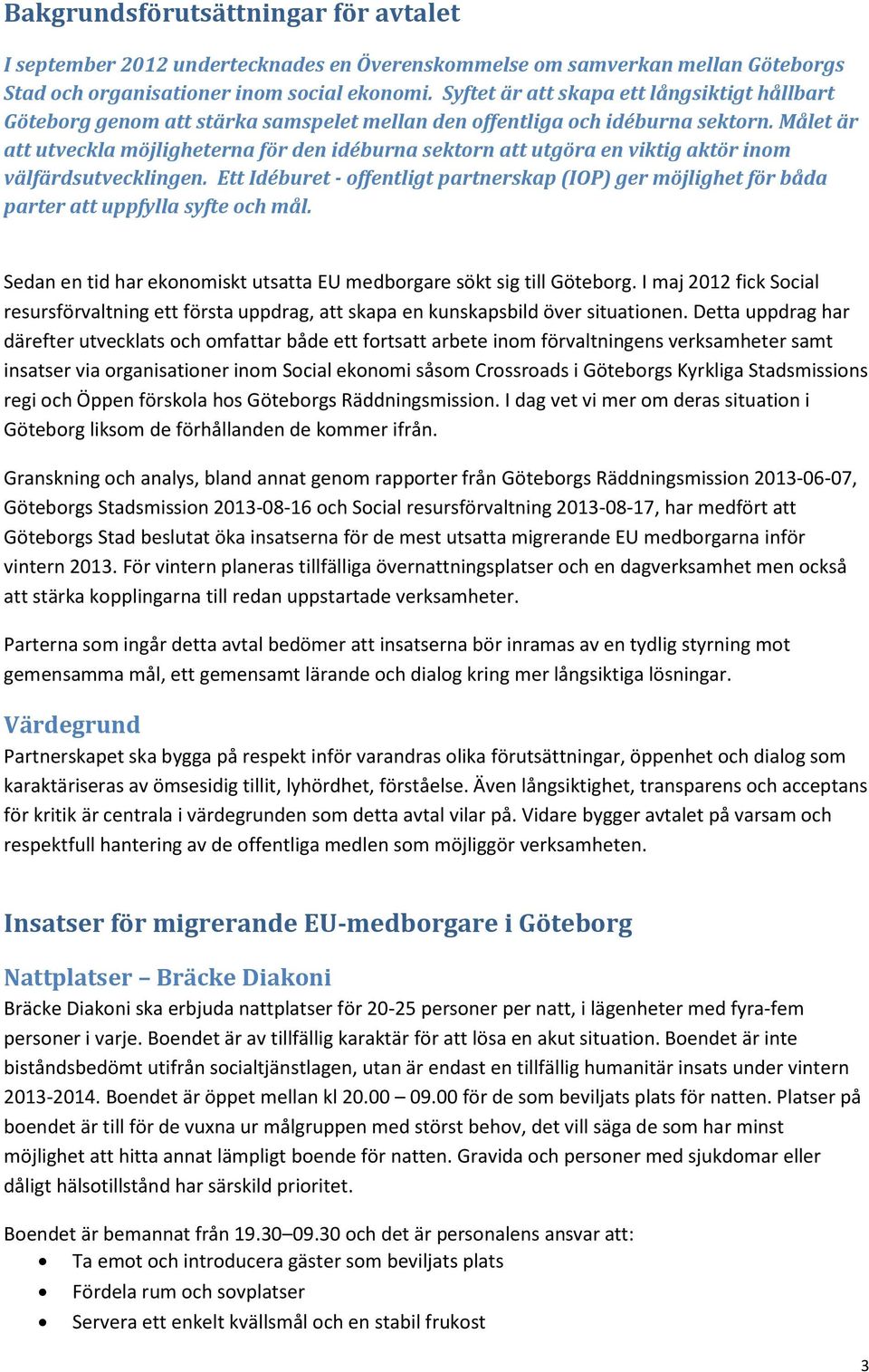 Målet är att utveckla möjligheterna för den idéburna sektorn att utgöra en viktig aktör inom välfärdsutvecklingen.
