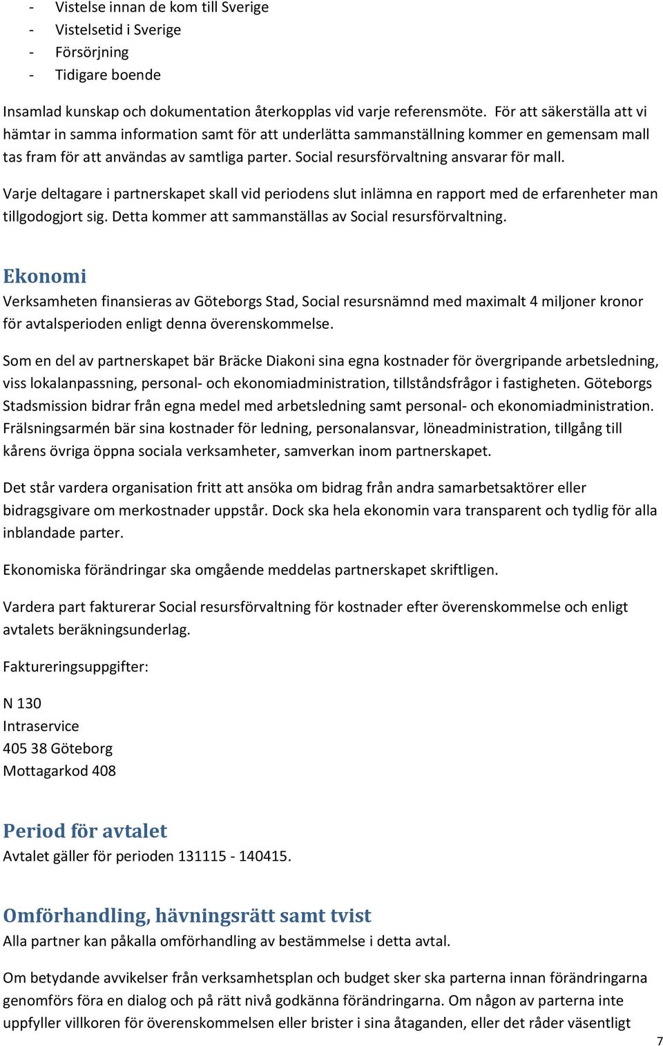Social resursförvaltning ansvarar för mall. Varje deltagare i partnerskapet skall vid periodens slut inlämna en rapport med de erfarenheter man tillgodogjort sig.