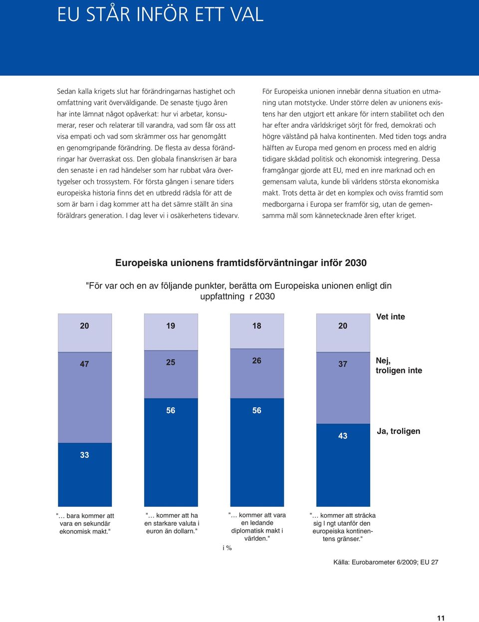 genomgripande förändring. De flesta av dessa förändringar har överraskat oss. Den globala finanskrisen är bara den senaste i en rad händelser som har rubbat våra övertygelser och trossystem.