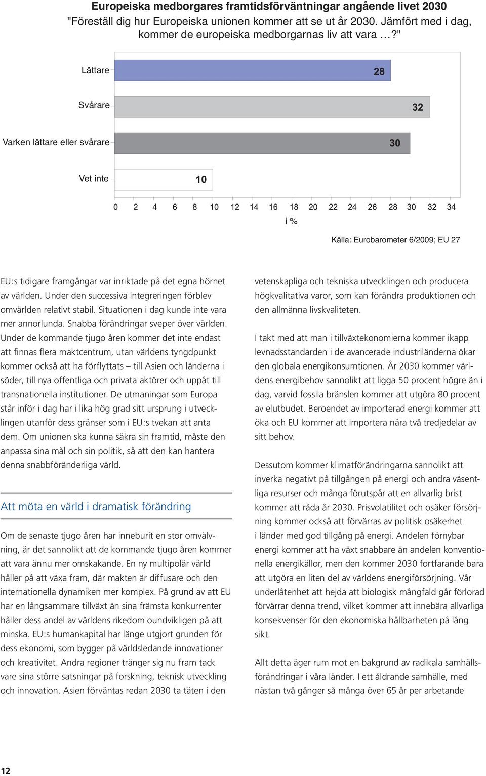 Under den successiva integreringen förblev omvärlden relativt stabil. Situationen i dag kunde inte vara mer annorlunda. Snabba förändringar sveper över världen.