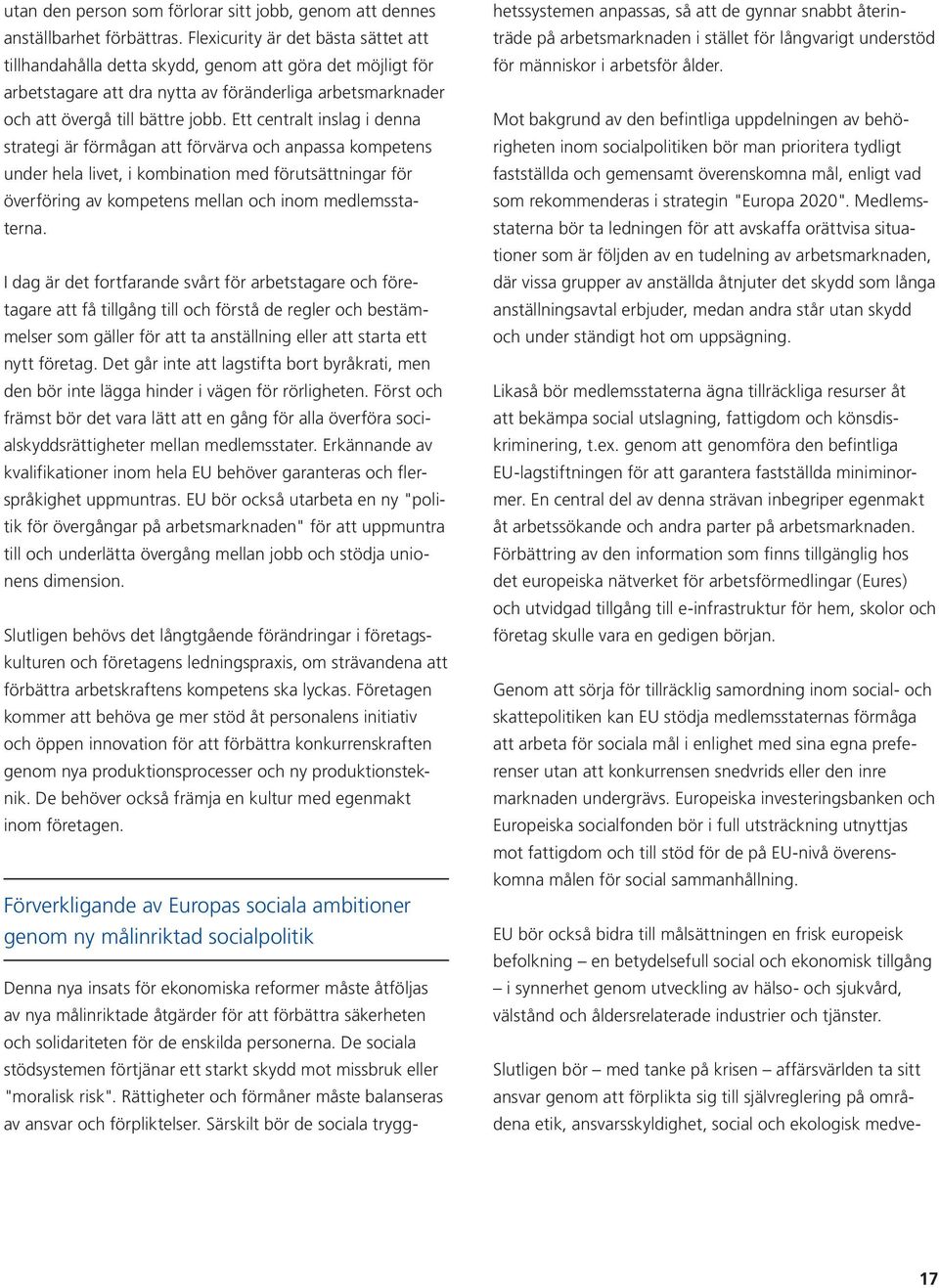 Ett centralt inslag i denna strategi är förmågan att förvärva och anpassa kompetens under hela livet, i kombination med förutsättningar för överföring av kompetens mellan och inom medlemsstaterna.