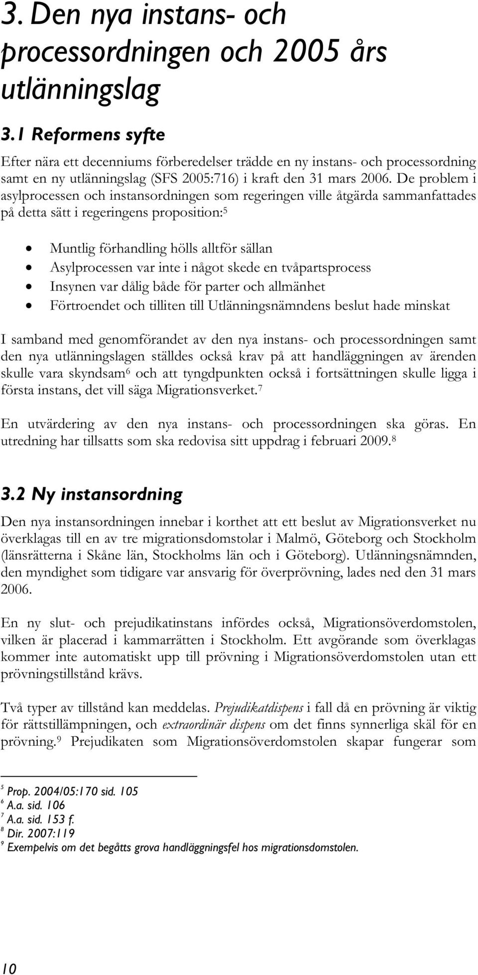 De problem i asylprocessen och instansordningen som regeringen ville åtgärda sammanfattades på detta sätt i regeringens proposition: 5 Muntlig förhandling hölls alltför sällan Asylprocessen var inte