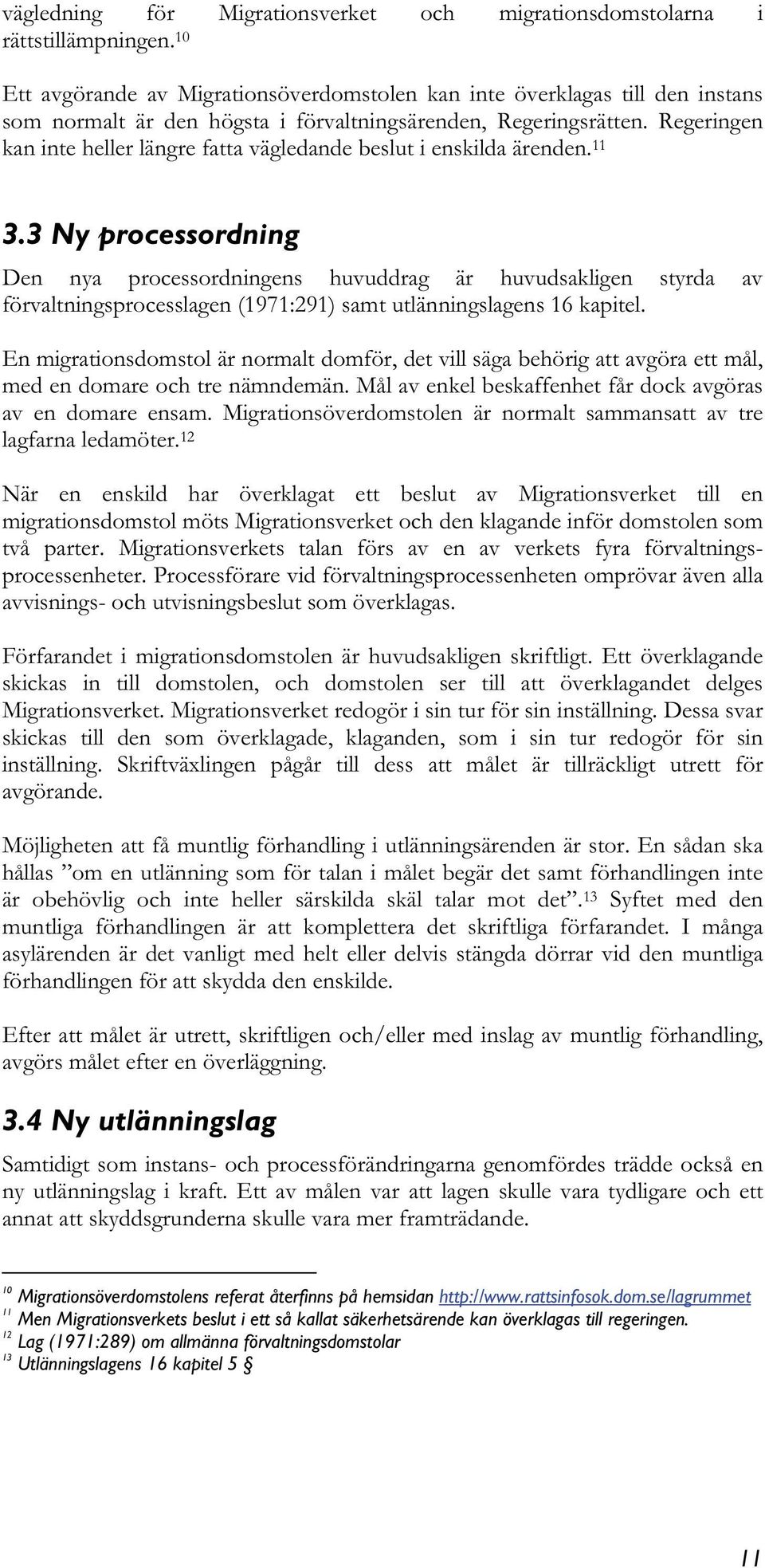 Regeringen kan inte heller längre fatta vägledande beslut i enskilda ärenden. 11 3.