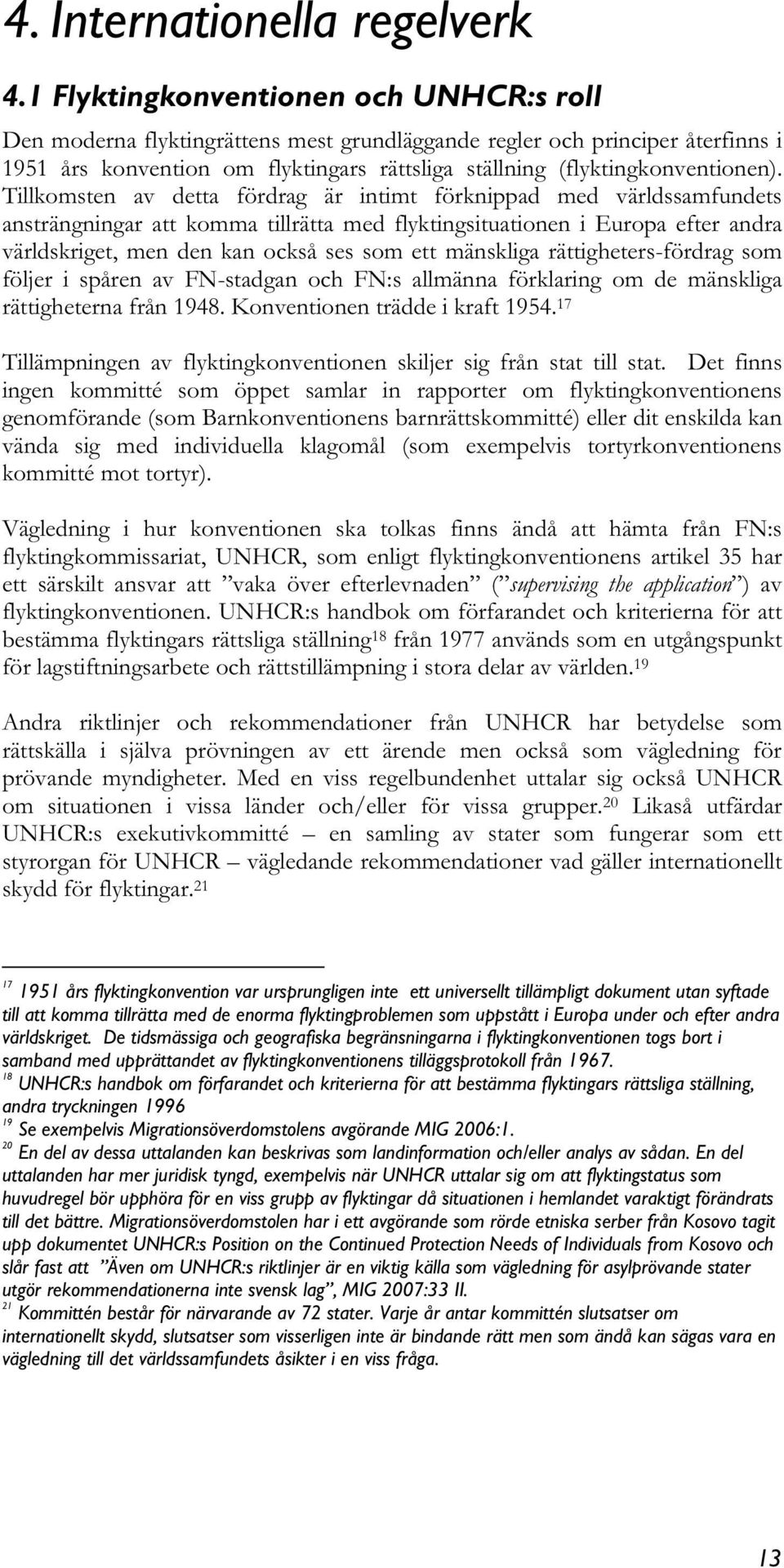 Tillkomsten av detta fördrag är intimt förknippad med världssamfundets ansträngningar att komma tillrätta med flyktingsituationen i Europa efter andra världskriget, men den kan också ses som ett