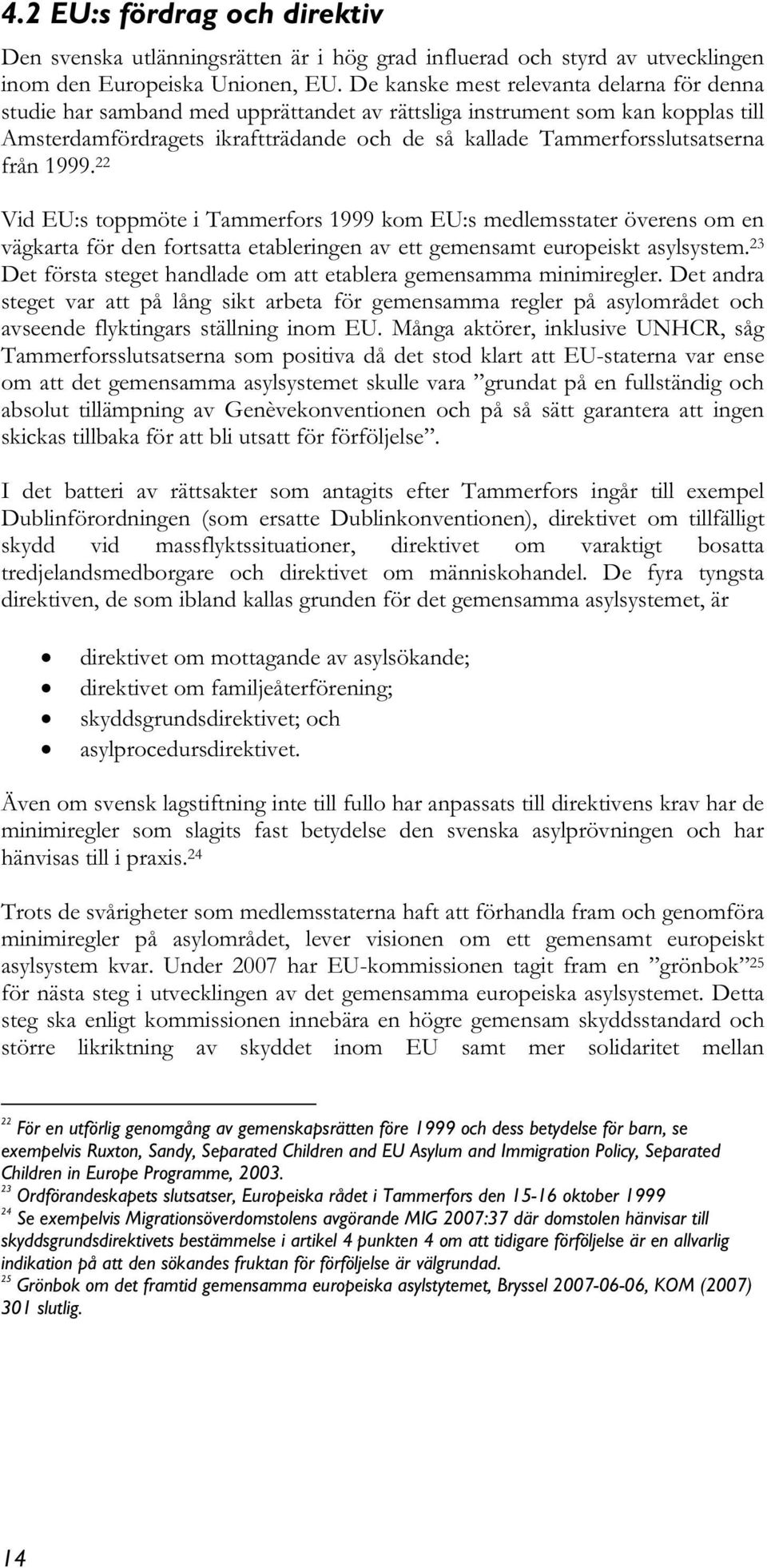 från 1999. 22 Vid EU:s toppmöte i Tammerfors 1999 kom EU:s medlemsstater överens om en vägkarta för den fortsatta etableringen av ett gemensamt europeiskt asylsystem.