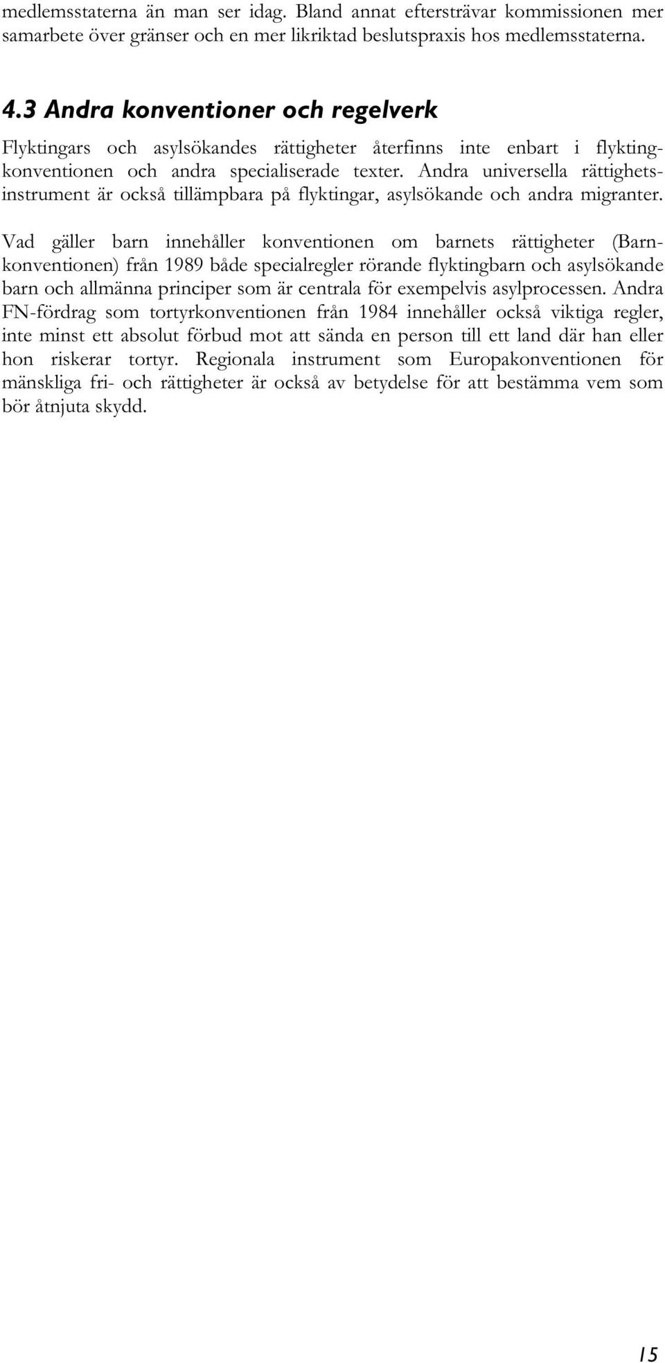 Andra universella rättighetsinstrument är också tillämpbara på flyktingar, asylsökande och andra migranter.