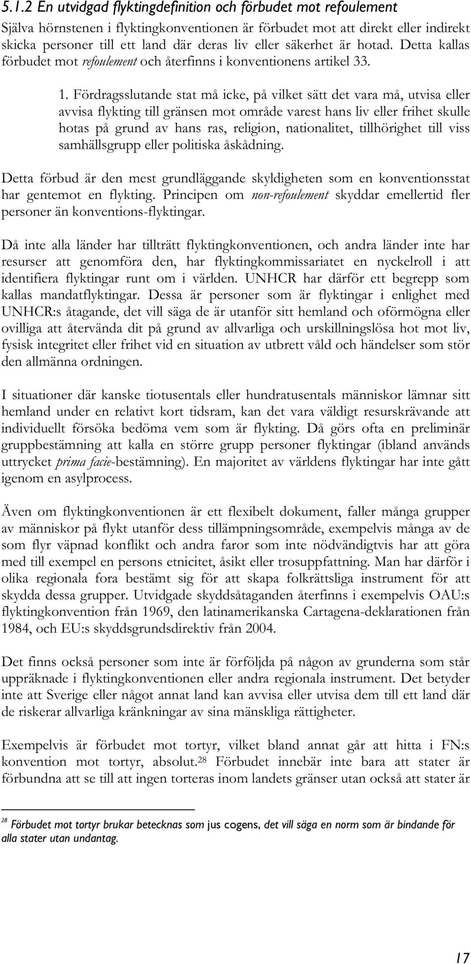 Fördragsslutande stat må icke, på vilket sätt det vara må, utvisa eller avvisa flykting till gränsen mot område varest hans liv eller frihet skulle hotas på grund av hans ras, religion, nationalitet,