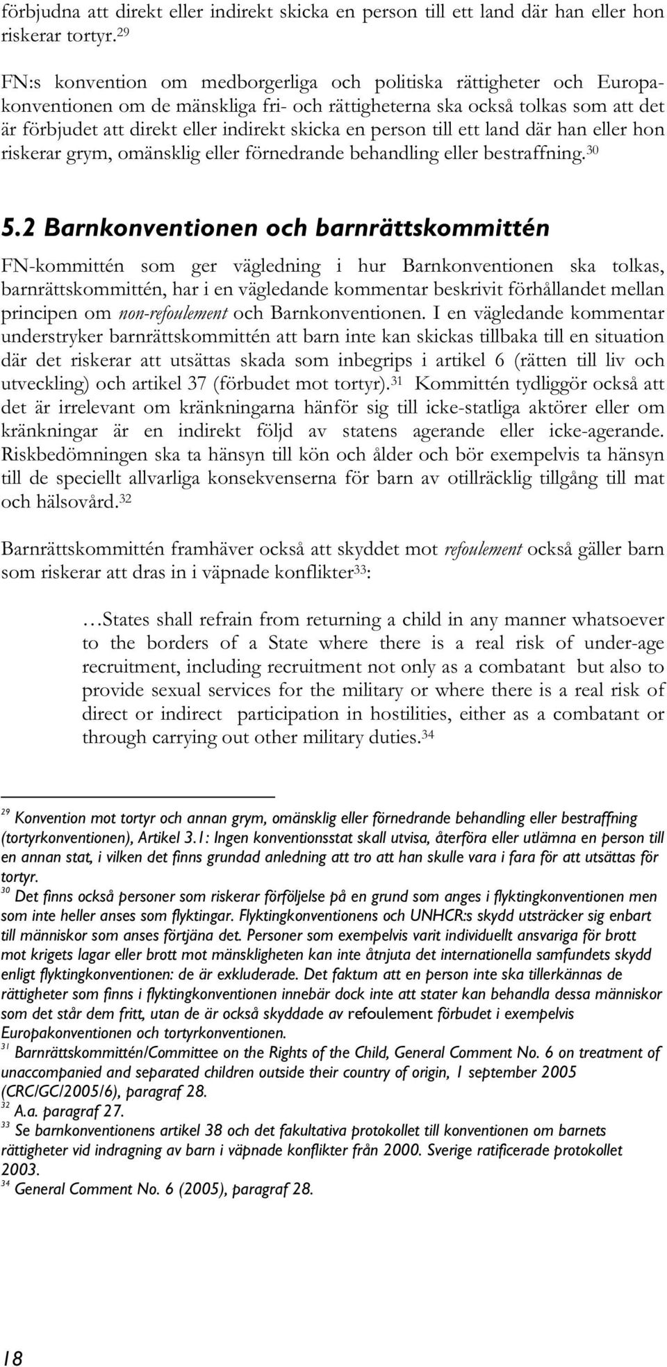 en person till ett land där han eller hon riskerar grym, omänsklig eller förnedrande behandling eller bestraffning. 30 5.