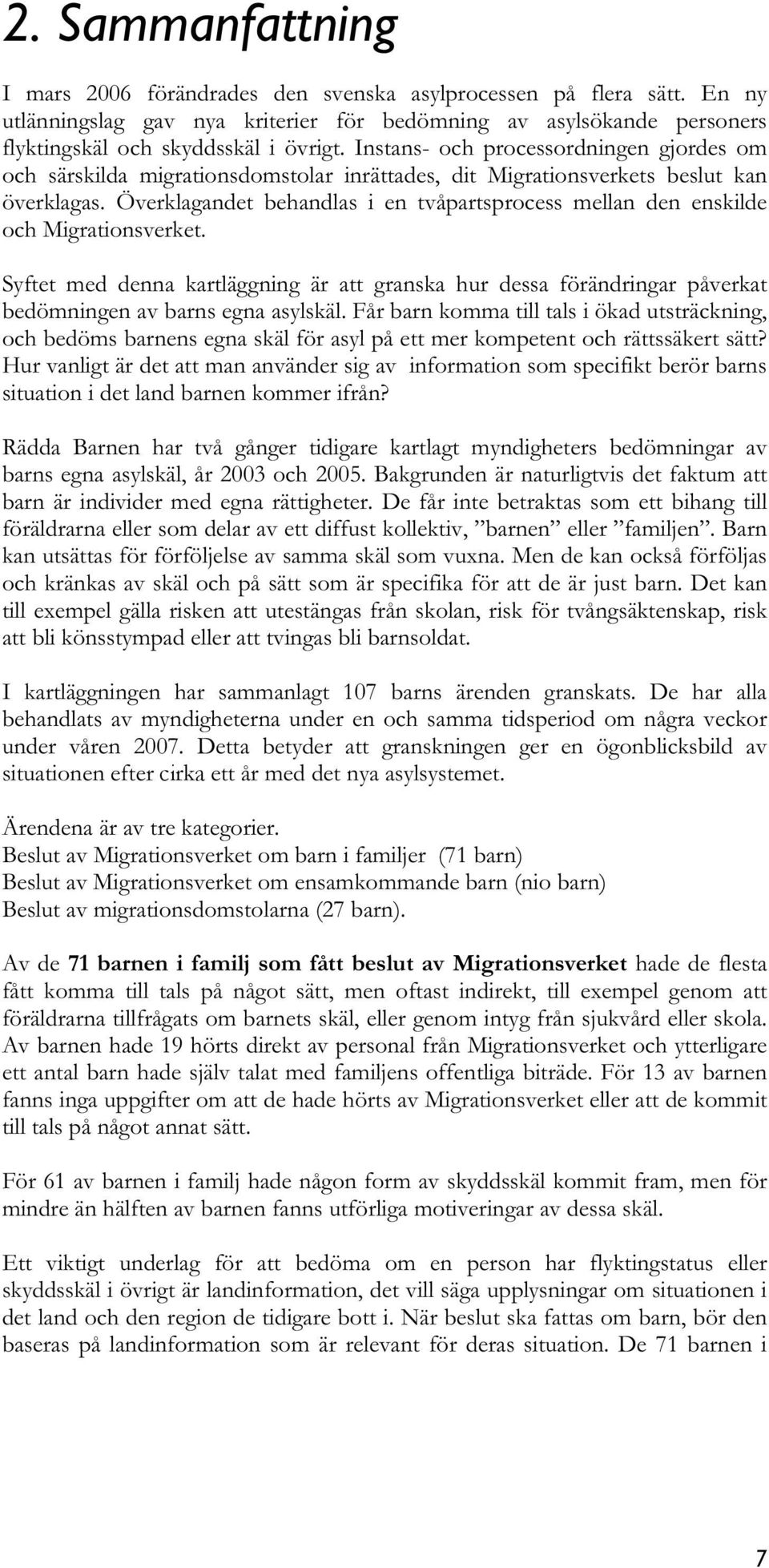 Överklagandet behandlas i en tvåpartsprocess mellan den enskilde och Migrationsverket. Syftet med denna kartläggning är att granska hur dessa förändringar påverkat bedömningen av barns egna asylskäl.