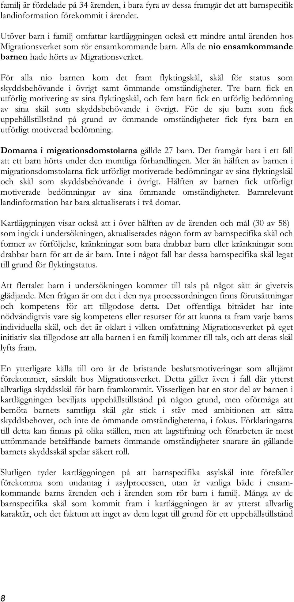 För alla nio barnen kom det fram flyktingskäl, skäl för status som skyddsbehövande i övrigt samt ömmande omständigheter.