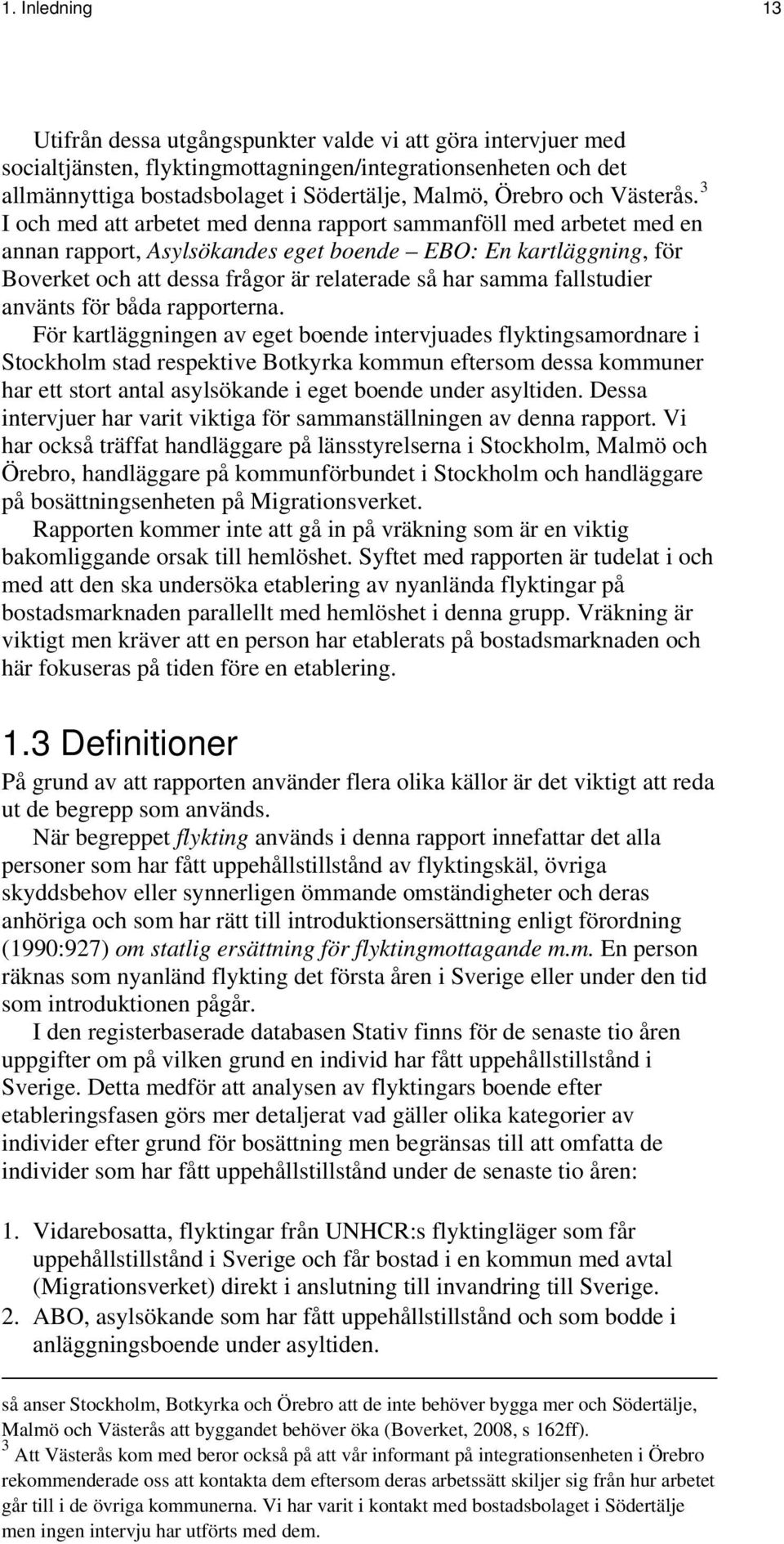 3 I och med att arbetet med denna rapport sammanföll med arbetet med en annan rapport, Asylsökandes eget boende EBO: En kartläggning, för Boverket och att dessa frågor är relaterade så har samma