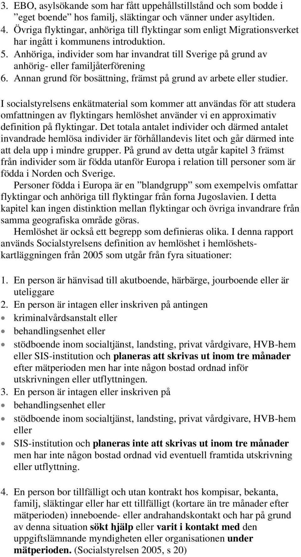 Anhöriga, individer som har invandrat till Sverige på grund av anhörig- eller familjåterförening 6. Annan grund för bosättning, främst på grund av arbete eller studier.