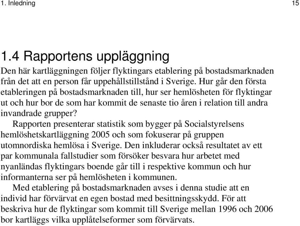 Rapporten presenterar statistik som bygger på Socialstyrelsens hemlöshetskartläggning 2005 och som fokuserar på gruppen utomnordiska hemlösa i Sverige.