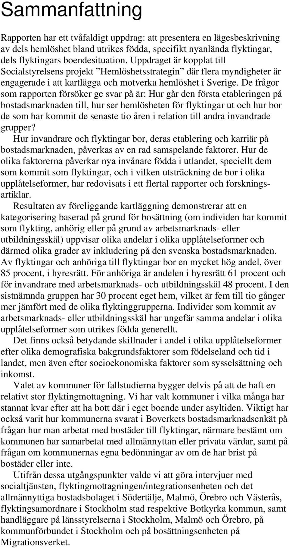 De frågor som rapporten försöker ge svar på är: Hur går den första etableringen på bostadsmarknaden till, hur ser hemlösheten för flyktingar ut och hur bor de som har kommit de senaste tio åren i