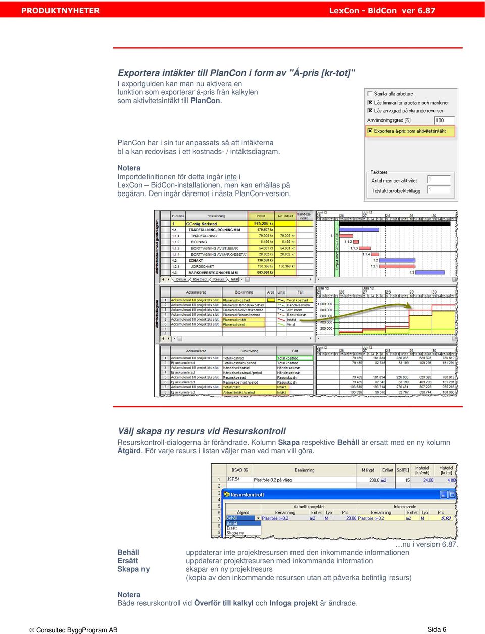 Importdefinitionen för detta ingår inte i LexCon BidCon-installationen, men kan erhållas på begäran. Den ingår däremot i nästa PlanCon-version.