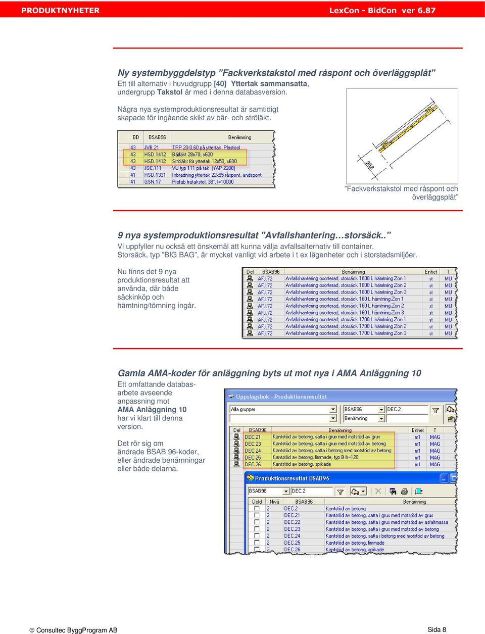 Fackverkstakstol med råspont och överläggsplåt 9 nya systemproduktionsresultat "Avfallshantering storsäck.." Vi uppfyller nu också ett önskemål att kunna välja avfallsalternativ till container.