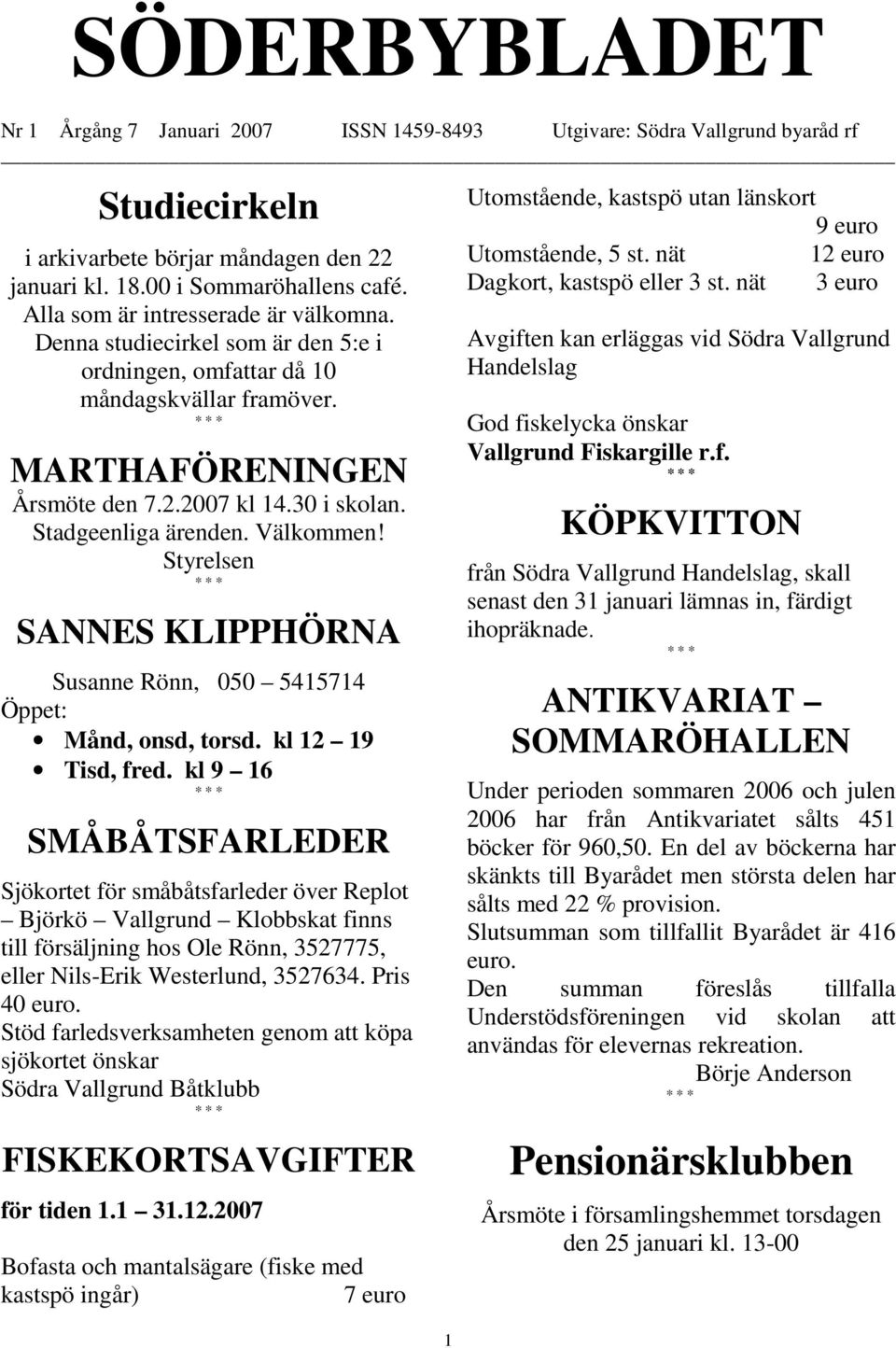 Stadgeenliga ärenden. Välkommen! Styrelsen SANNES KLIPPHÖRNA Susanne Rönn, 050 5415714 Öppet: Månd, onsd, torsd. kl 12 19 Tisd, fred.