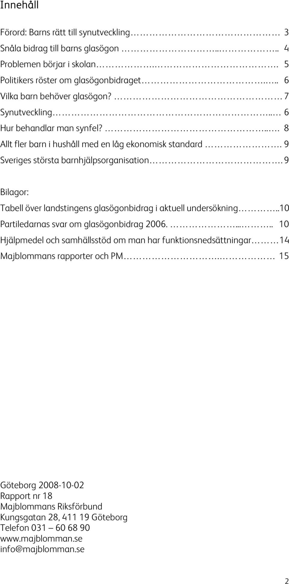 9 Sveriges största barnhjälpsorganisation. 9 Bilagor: Tabell över landstingens glasögonbidrag i aktuell undersökning..10 Partiledarnas svar om glasögonbidrag 2006.