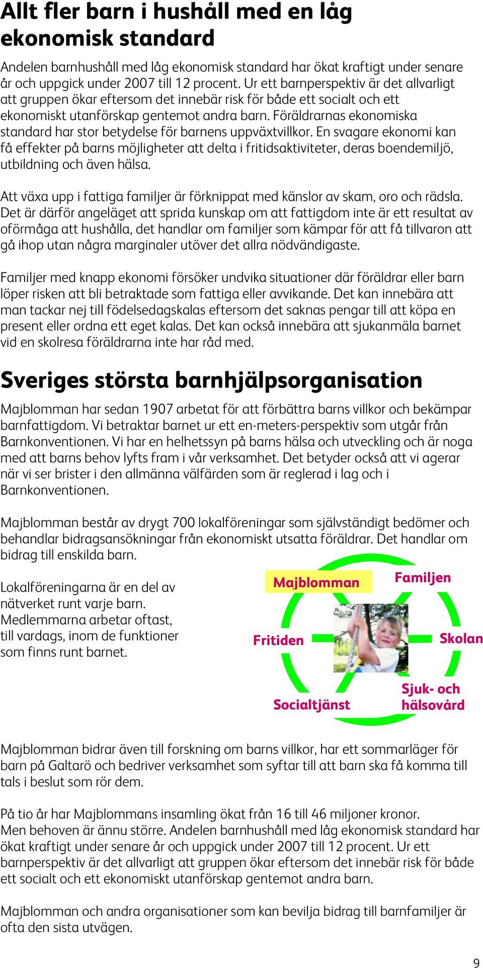 Föräldrarnas ekonomiska standard har stor betydelse för barnens uppväxtvillkor.