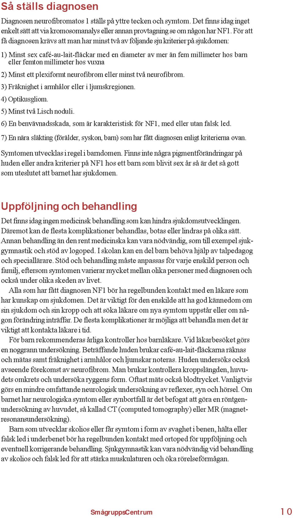 hos vuxna 2) Minst ett plexiformt neurofibrom eller minst två neurofibrom. 3) Fräknighet i armhålor eller i ljumskregionen. 4) Optikusgliom. 5) Minst två Lisch noduli.