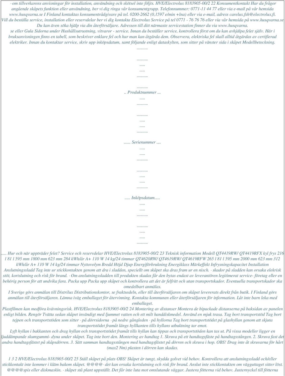 Telefonnummer: 0771-11 44 77 eller via e-mail på vår hemsida www.husqvarna.se I Finland kontaktas konsumentrådgivare på tel. 0200-2662 (0,1597 e/min +lna) eller via e-mail, adress carelux.