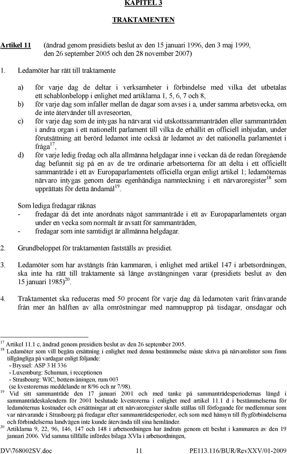 infaller mellan de dagar som avses i a, under samma arbetsvecka, om de inte återvänder till avreseorten, c) för varje dag som de intygas ha närvarat vid utskottssammanträden eller sammanträden i