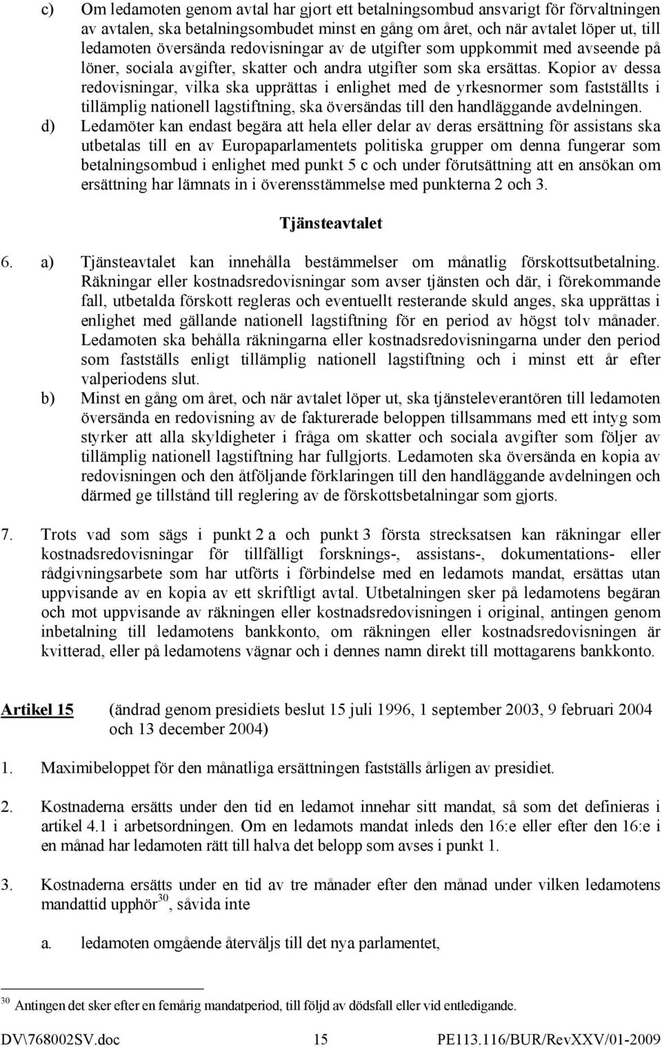 Kopior av dessa redovisningar, vilka ska upprättas i enlighet med de yrkesnormer som fastställts i tillämplig nationell lagstiftning, ska översändas till den handläggande avdelningen.