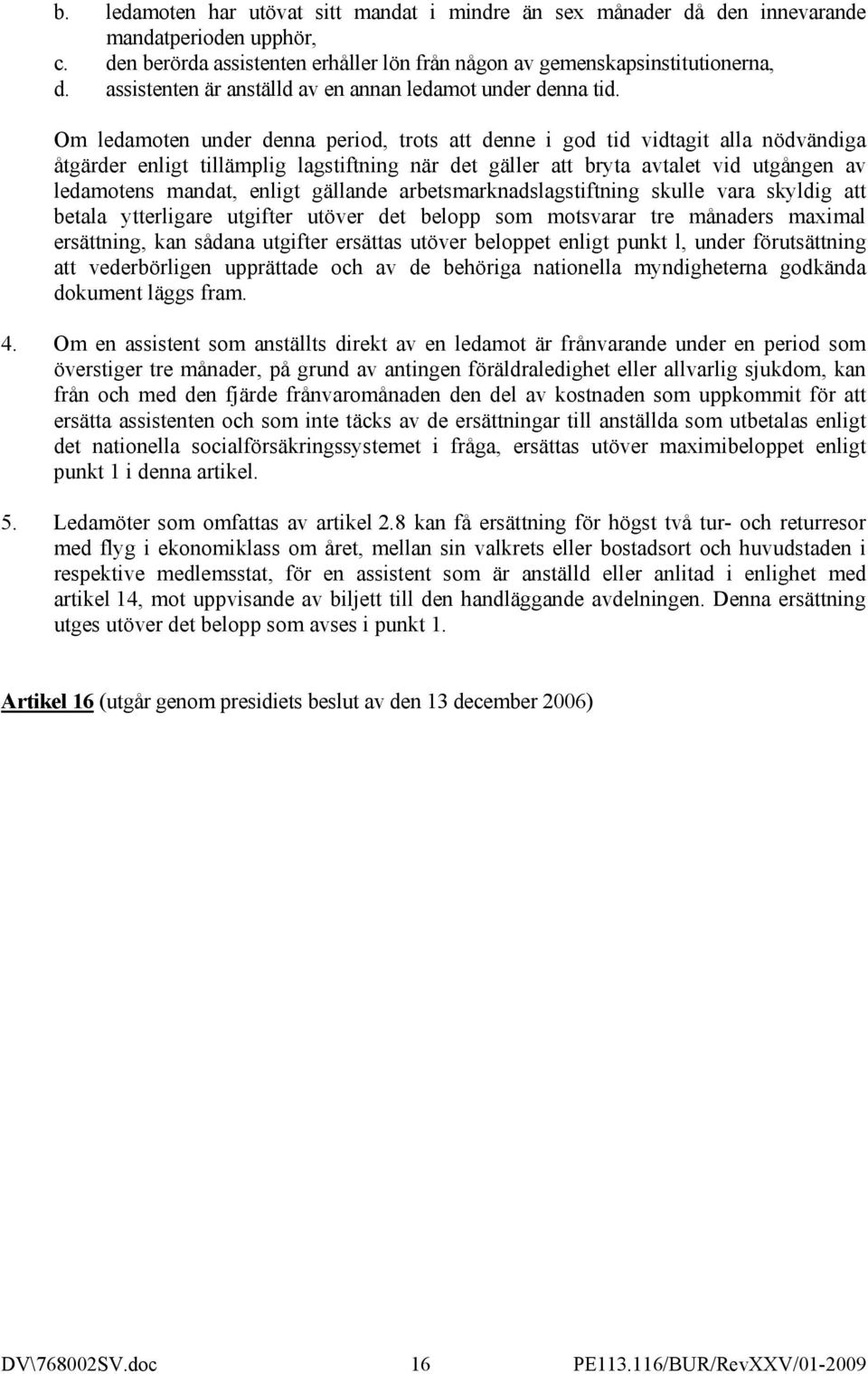 Om ledamoten under denna period, trots att denne i god tid vidtagit alla nödvändiga åtgärder enligt tillämplig lagstiftning när det gäller att bryta avtalet vid utgången av ledamotens mandat, enligt