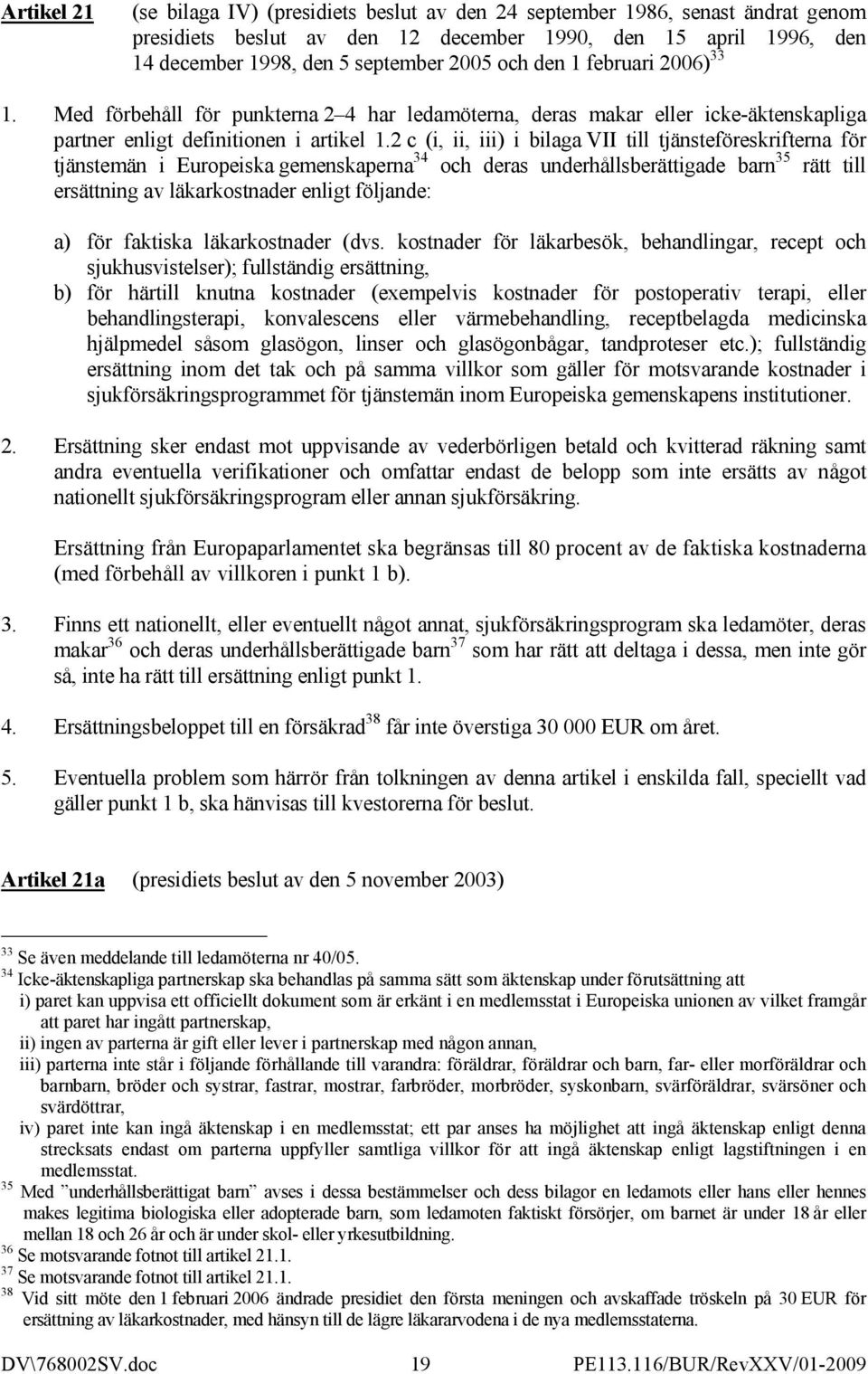 2 c (i, ii, iii) i bilaga VII till tjänsteföreskrifterna för tjänstemän i Europeiska gemenskaperna 34 och deras underhållsberättigade barn 35 rätt till ersättning av läkarkostnader enligt följande: