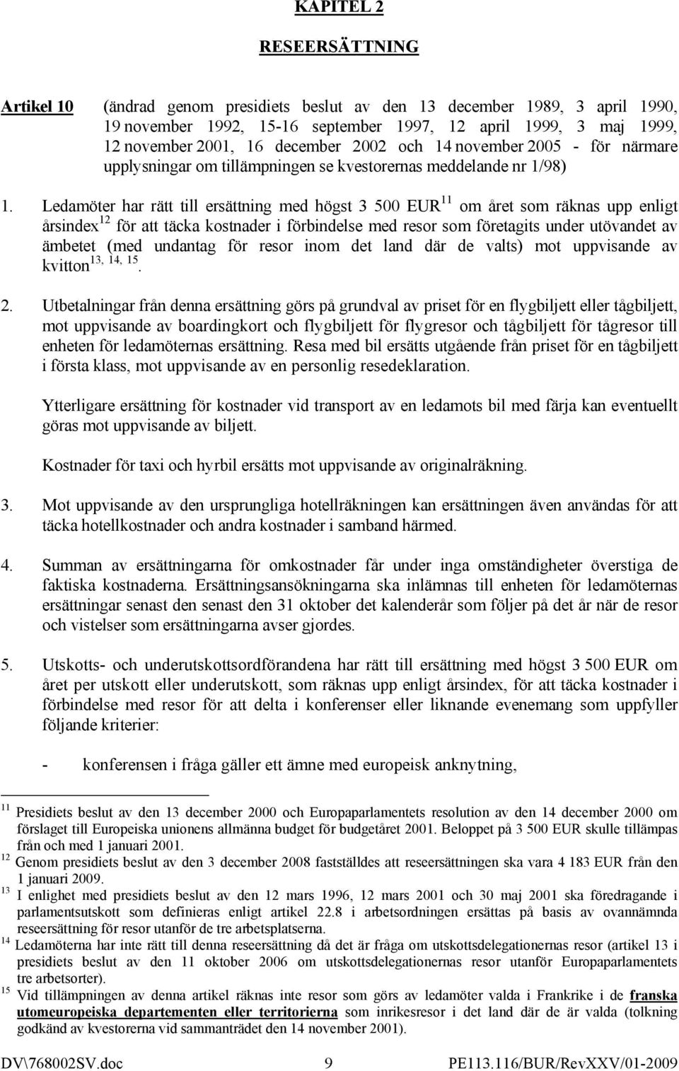 Ledamöter har rätt till ersättning med högst 3 500 EUR 11 om året som räknas upp enligt årsindex 12 för att täcka kostnader i förbindelse med resor som företagits under utövandet av ämbetet (med