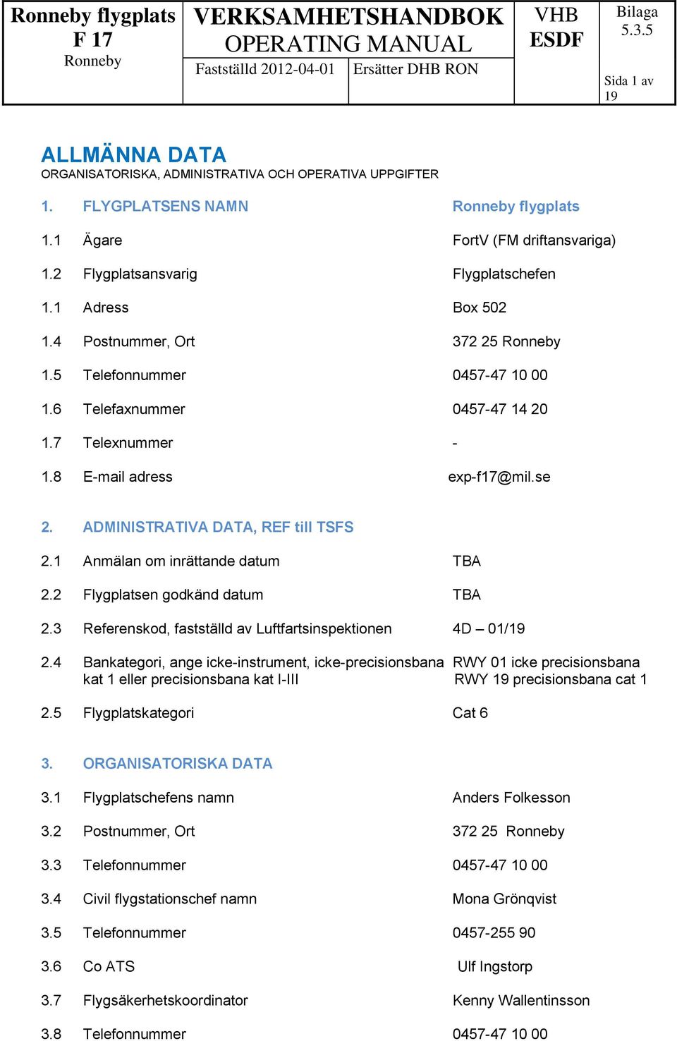 1 Anmälan om inrättande datum TBA 2.2 Flygplatsen godkänd datum TBA 2.3 Referenskod, fastställd av Luftfartsinspektionen 4D 01/ 2.