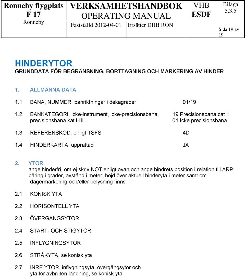 YTOR ange hinderfri, om ej skriv NOT enligt ovan och ange hindrets position i relation till ARP; bäring i grader, avstånd i meter, höjd över aktuell hinderyta i meter samt om dagermarkering