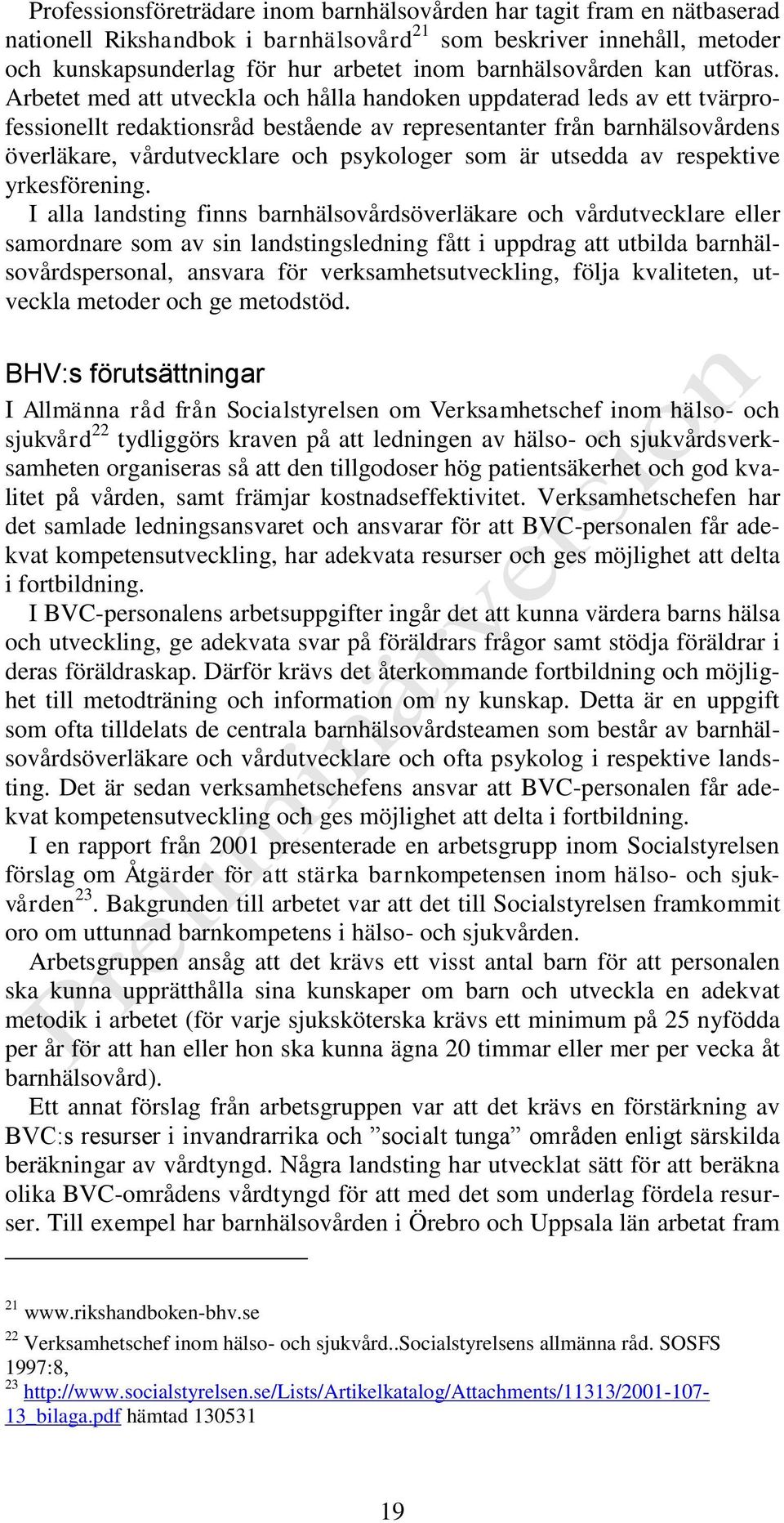 Arbetet med att utveckla och hålla handoken uppdaterad leds av ett tvärprofessionellt redaktionsråd bestående av representanter från barnhälsovårdens överläkare, vårdutvecklare och psykologer som är