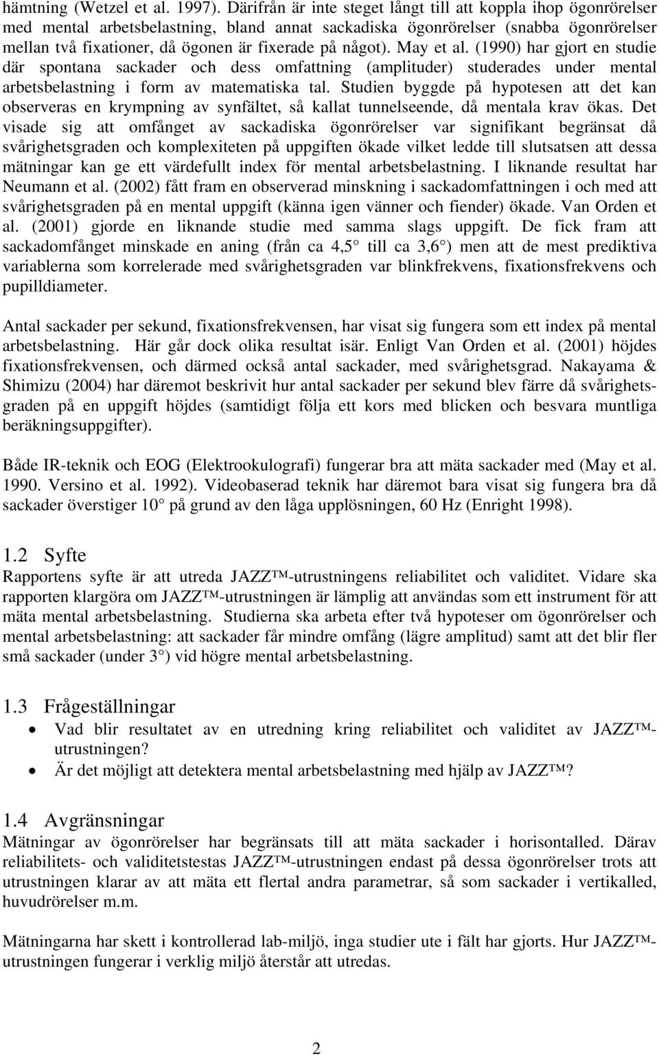 något). May et al. (1990) har gjort en studie där spontana sackader och dess omfattning (amplituder) studerades under mental arbetsbelastning i form av matematiska tal.