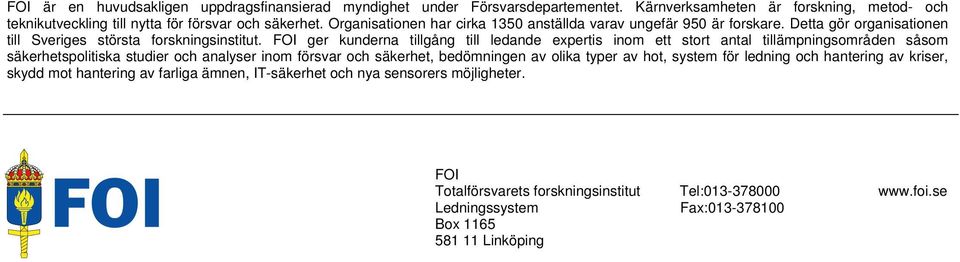 FOI ger kunderna tillgång till ledande expertis inom ett stort antal tillämpningsområden såsom säkerhetspolitiska studier och analyser inom försvar och säkerhet, bedömningen av olika typer