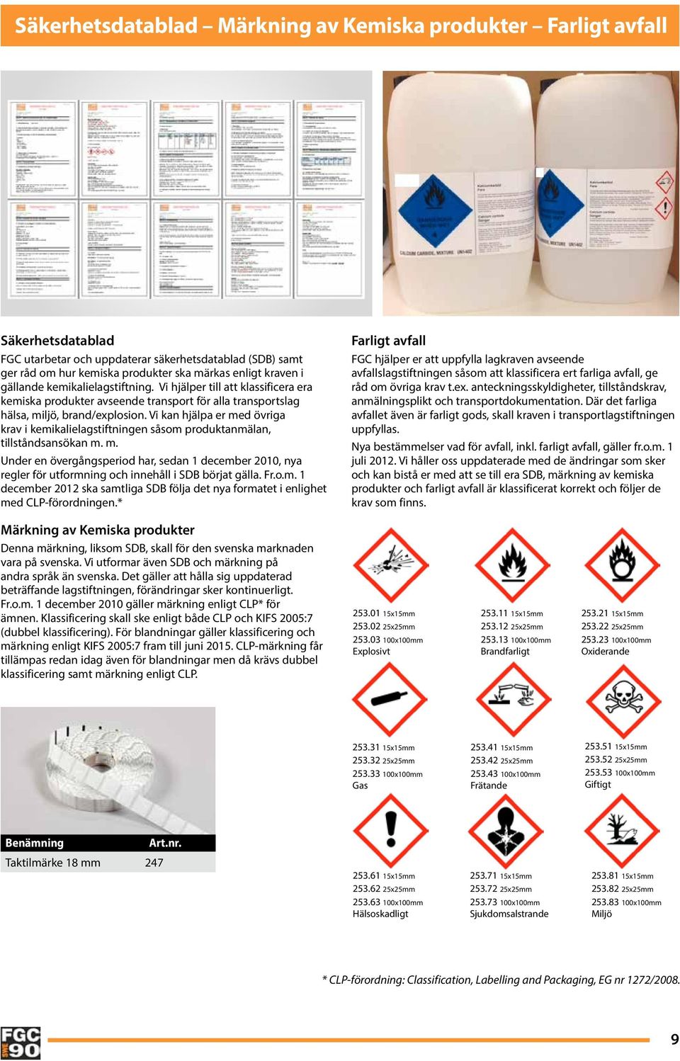 Vi kan hjälpa er med övriga krav i kemikalielagstiftningen såsom produktanmälan, tillståndsansökan m. m. Under en övergångsperiod har, sedan 1 december 2010, nya regler för utformning och innehåll i SDB börjat gälla.