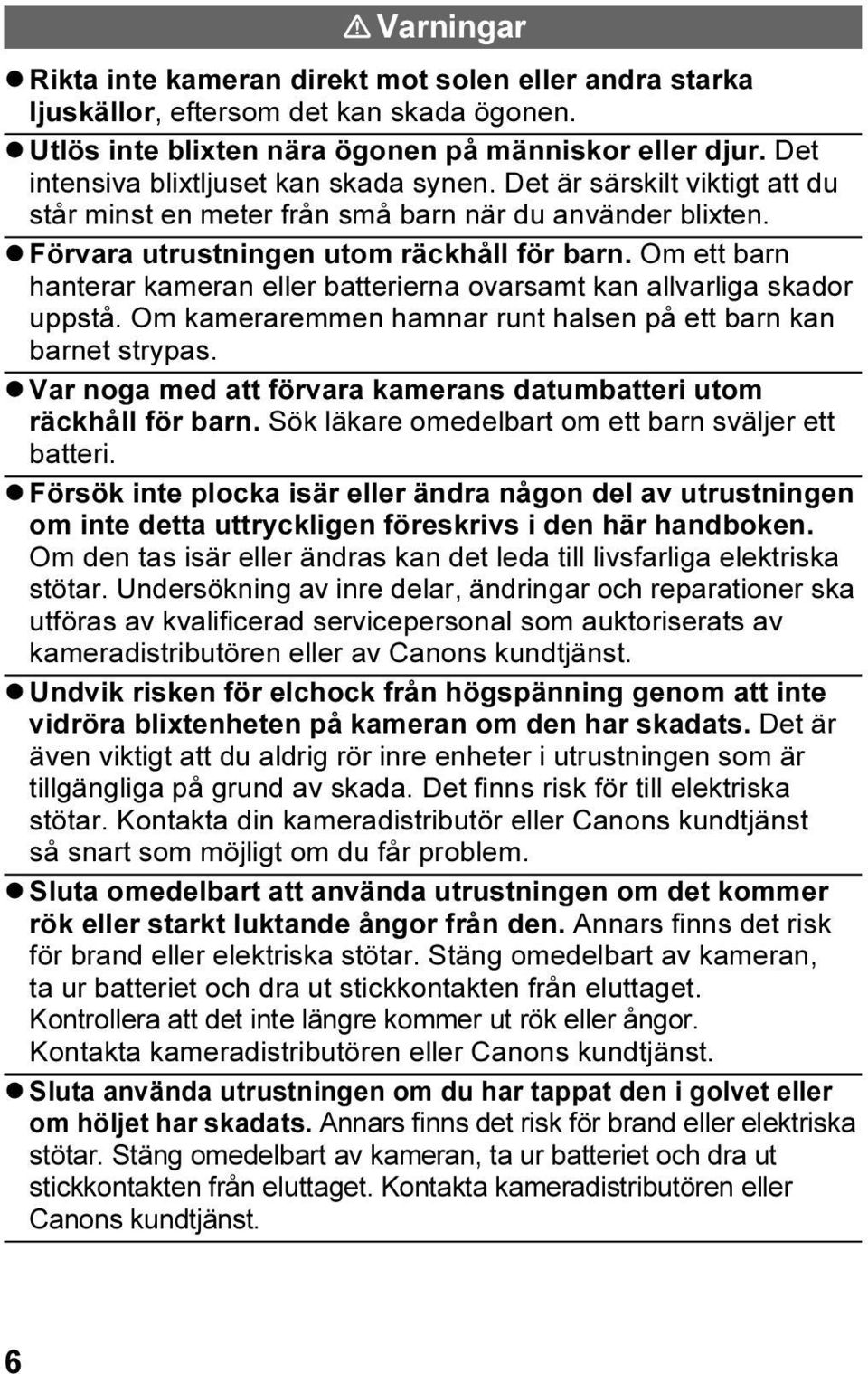 Om ett barn hanterar kameran eller batterierna ovarsamt kan allvarliga skador uppstå. Om kameraremmen hamnar runt halsen på ett barn kan barnet strypas.