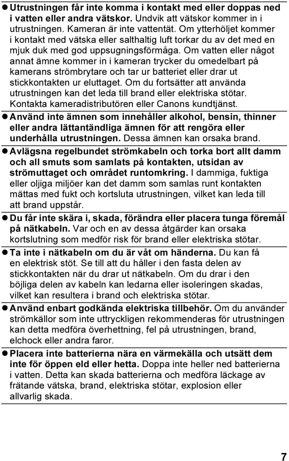 Om vatten eller något annat ämne kommer in i kameran trycker du omedelbart på kamerans strömbrytare och tar ur batteriet eller drar ut stickkontakten ur eluttaget.