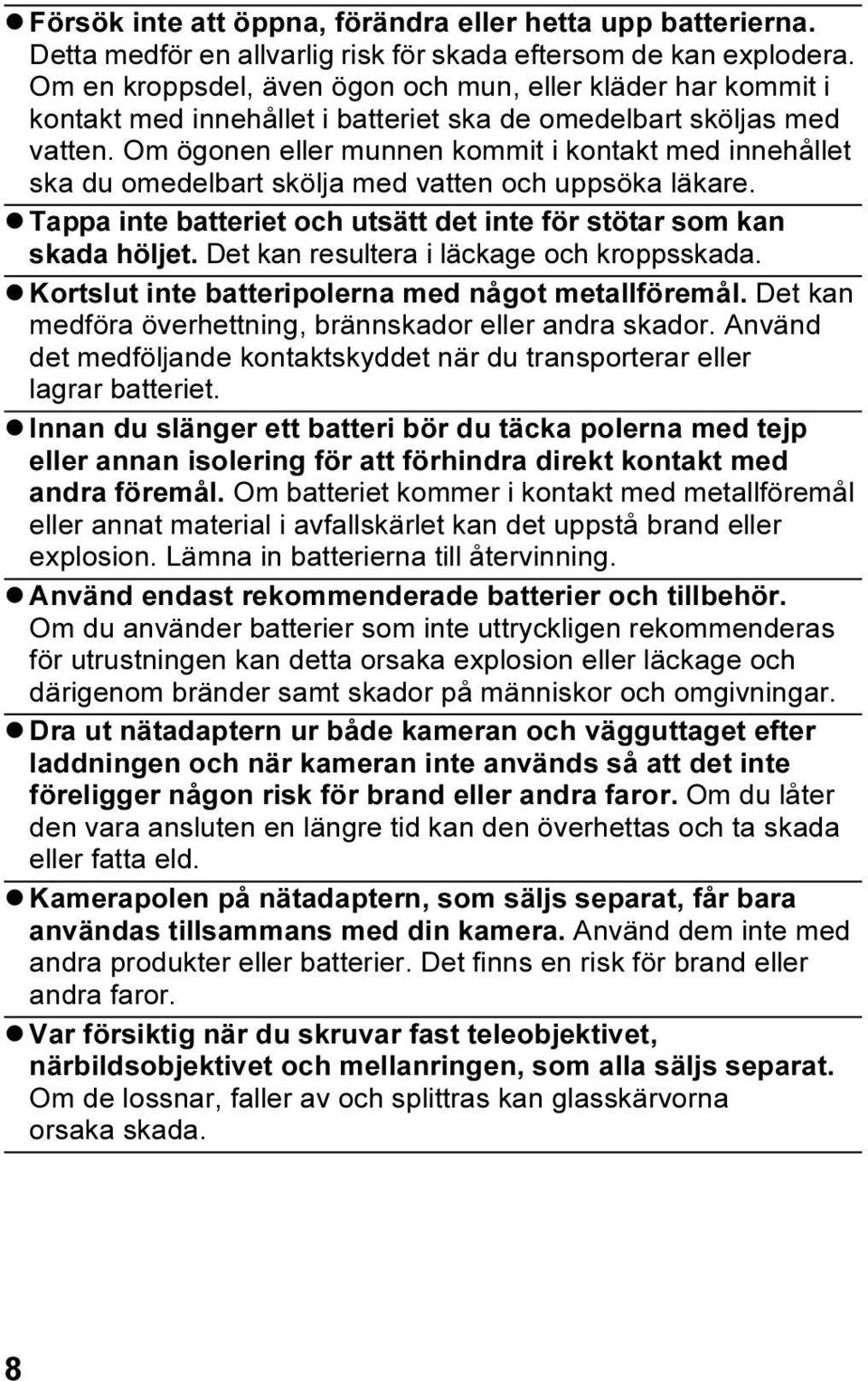 Om ögonen eller munnen kommit i kontakt med innehållet ska du omedelbart skölja med vatten och uppsöka läkare. Tappa inte batteriet och utsätt det inte för stötar som kan skada höljet.