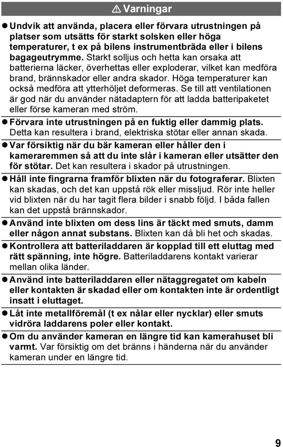 Höga temperaturer kan också medföra att ytterhöljet deformeras. Se till att ventilationen är god när du använder nätadaptern för att ladda batteripaketet eller förse kameran med ström.