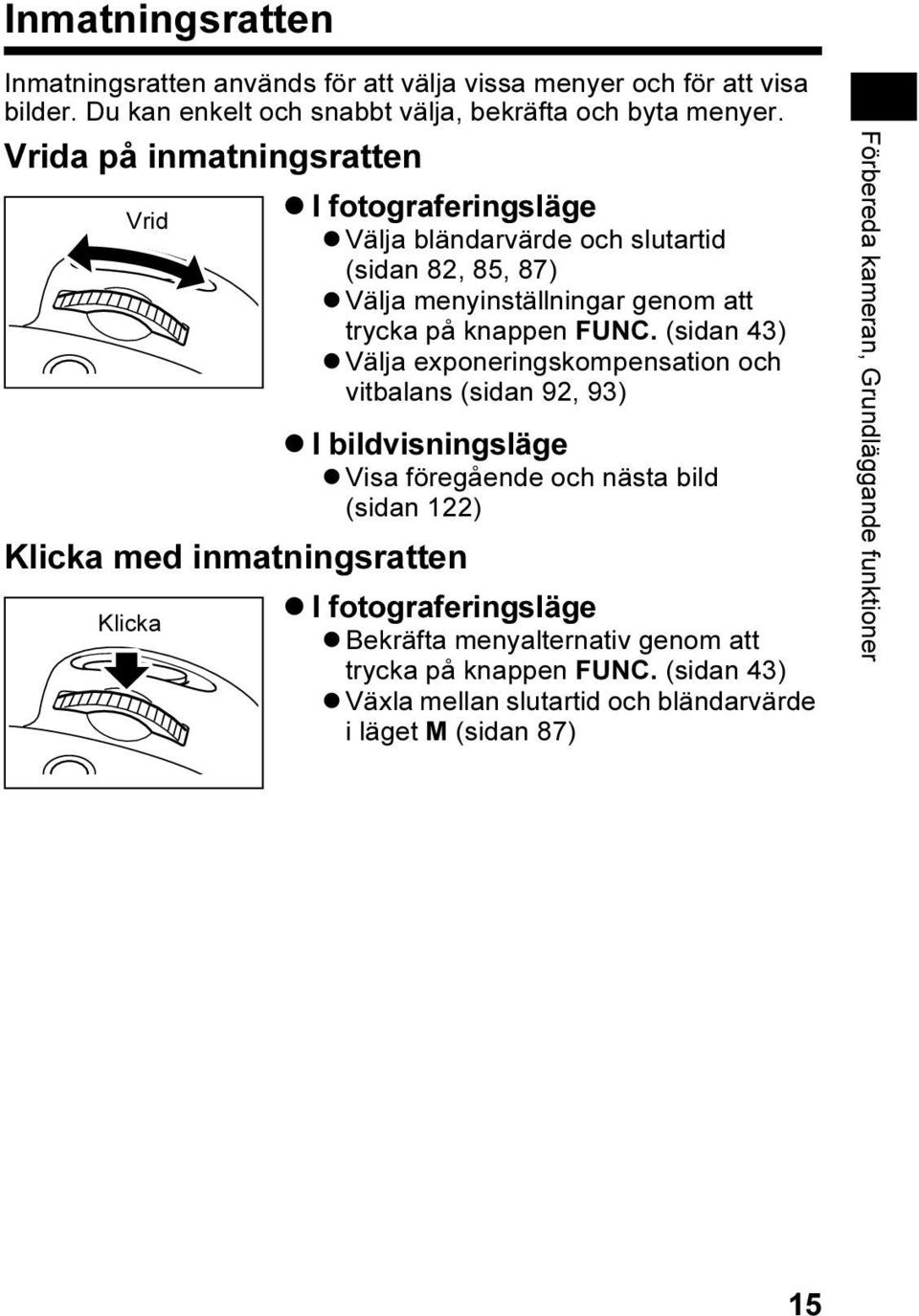 (sidan 43) Välja exponeringskompensation och vitbalans (sidan 92, 93) I bildvisningsläge Visa föregående och nästa bild (sidan 122) Klicka med inmatningsratten I