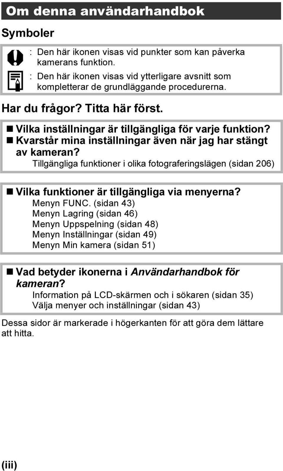 Tillgängliga funktioner i olika fotograferingslägen (sidan 206) Vilka funktioner är tillgängliga via menyerna? Menyn FUNC.