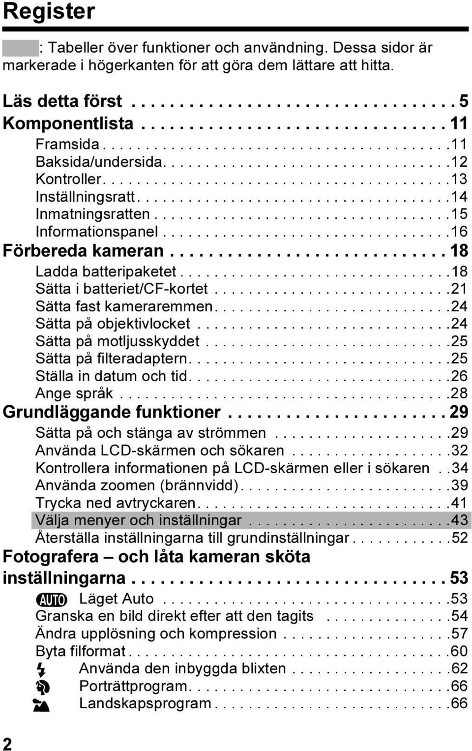 ....................................14 Inmatningsratten...................................15 Informationspanel..................................16 Förbereda kameran............................. 18 Ladda batteripaketet.