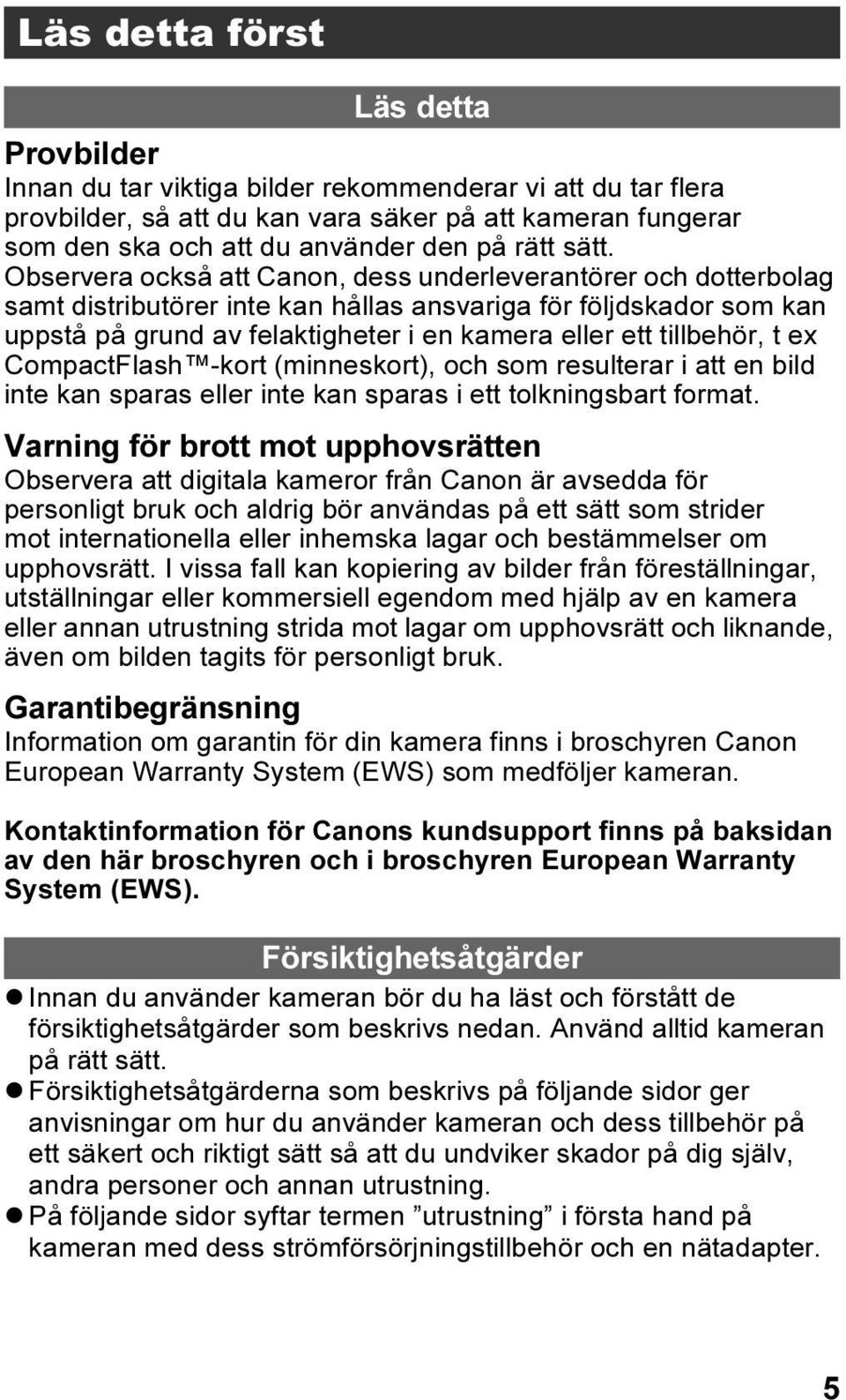 Observera också att Canon, dess underleverantörer och dotterbolag samt distributörer inte kan hållas ansvariga för följdskador som kan uppstå på grund av felaktigheter i en kamera eller ett