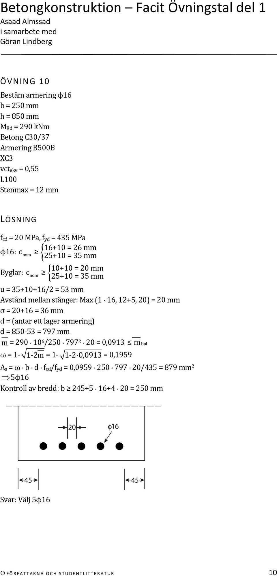 20 mm σ = 20+16 = 36 mm d = (antar ett lager armering) d = 850 53 = 797 mm m = 290 10 6 /250 797 2 20 = 0,0913 mbal ω = 1 1 2m = 1 1 2 0,0913 = 0,1959 A