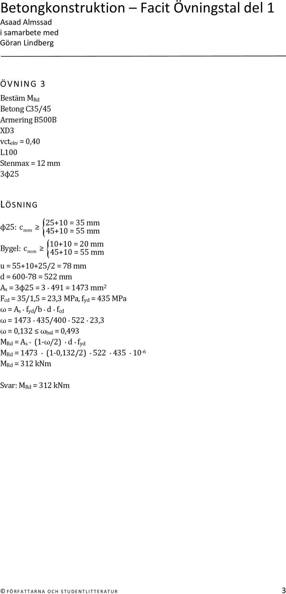 = 35/1,5 = 23,3 MPa, f yd = 435 MPa ω = A s f yd /b d f cd ω = 1473 435/400 522 23,3 ω = 0,132 ω bal = 0,493 M Rd = A s