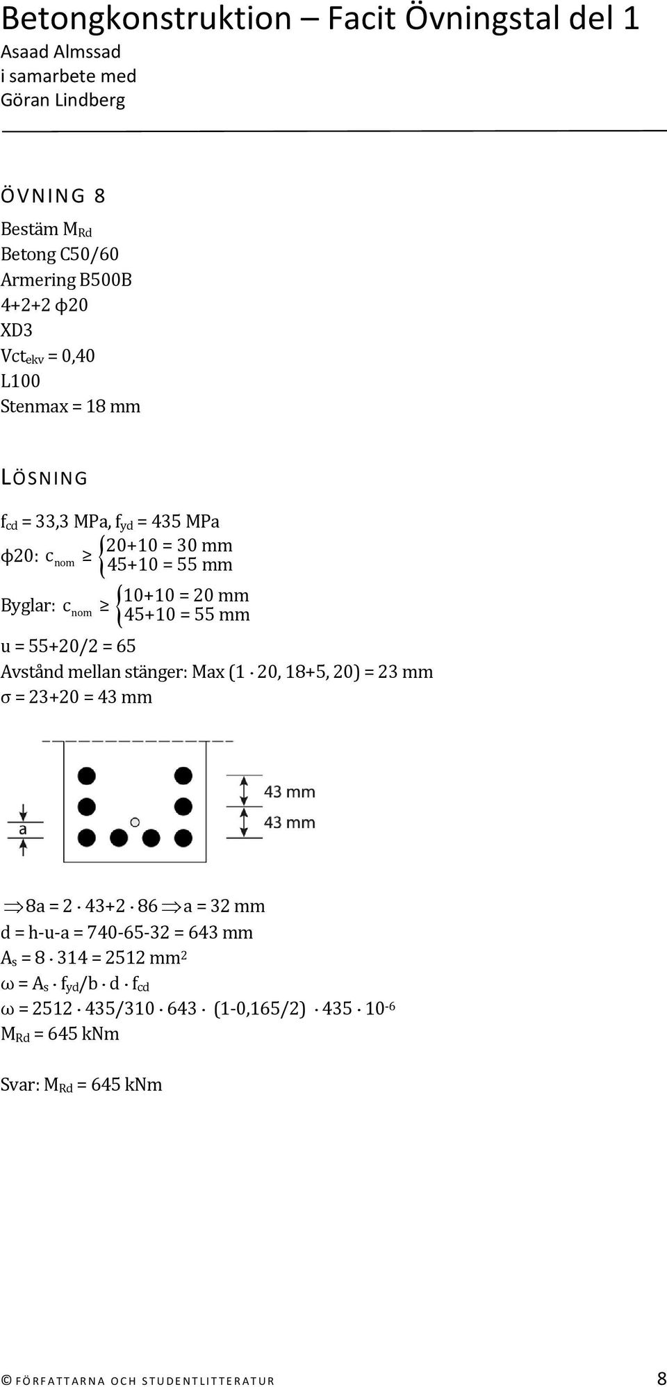 18+5, 20) = 23 mm σ = 23+20 = 43 mm 8a = 2 43+2 86 a = 32 mm d = h u a = 740 65 32 = 643 mm A s = 8 314 = 2512 mm 2 ω = A s f