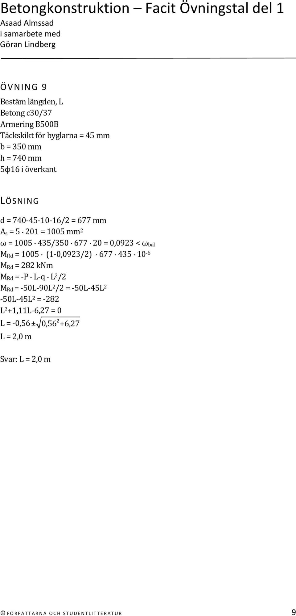 = 1005 (1 0,0923/2) 677 435 10 6 M Rd = 282 knm M Rd = P L q L 2 /2 M Rd = 50L 90L 2 /2 = 50L 45L 2 50L 45L