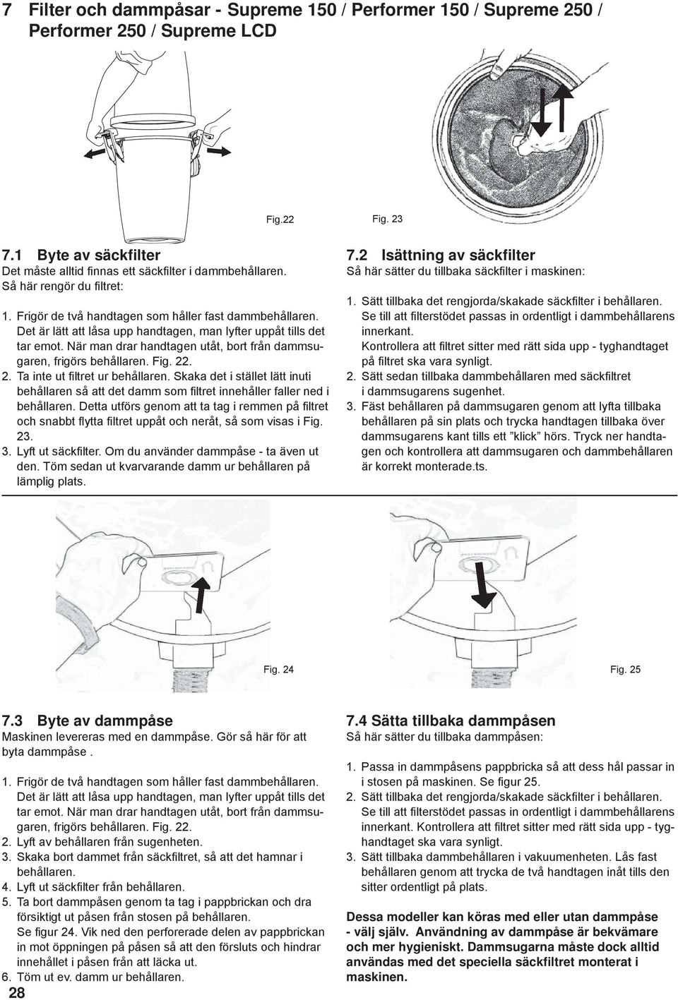 När man drar handtagen utåt, bort från dammsugaren, frigörs behållaren. Fig. 22. 2. Ta inte ut fi ltret ur behållaren.