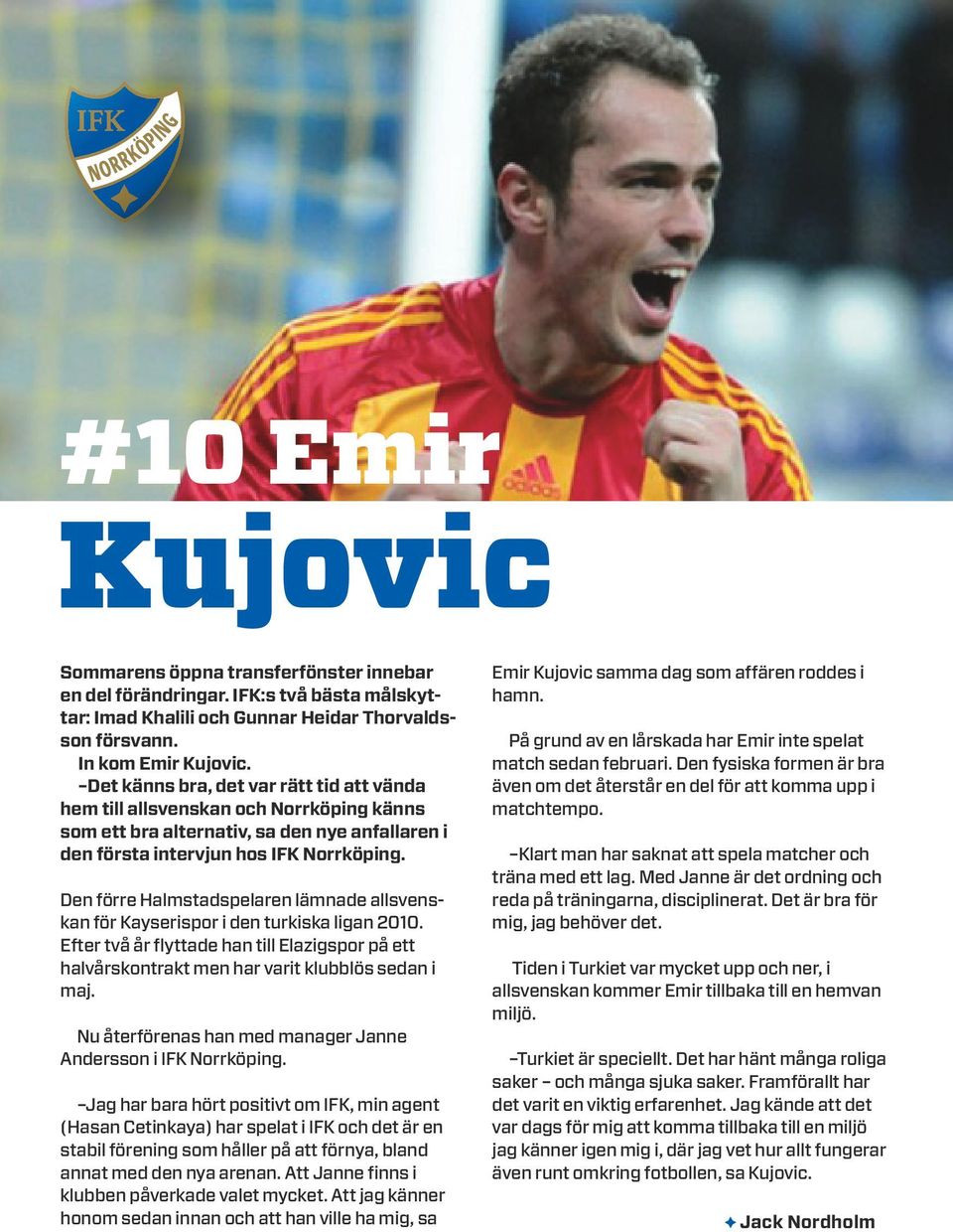 Den förre Halmstadspelaren lämnade allsvenskan för Kayserispor i den turkiska ligan 2010. Efter två år flyttade han till Elazigspor på ett halvårskontrakt men har varit klubblös sedan i maj.